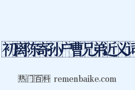 初离陈寄孙户曹兄弟近义词是什么意思的图片